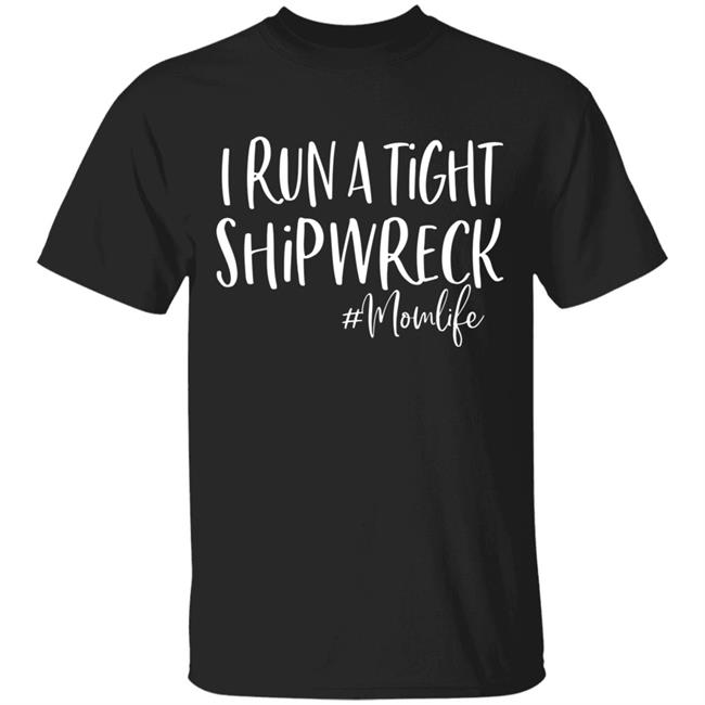 I Run A Tight Shipwreck Shirt Funny Mom Mothers Day Gift T-Shirt