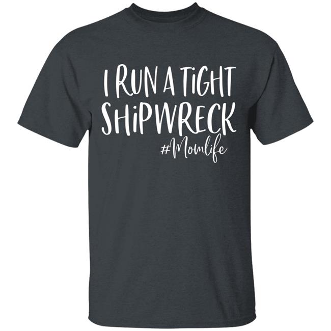 I Run A Tight Shipwreck Shirt Funny Mom Mothers Day Gift T-Shirt I Run A Tight Shipwreck Shirt Funny Mom Mothers Day Gift T-Shirt