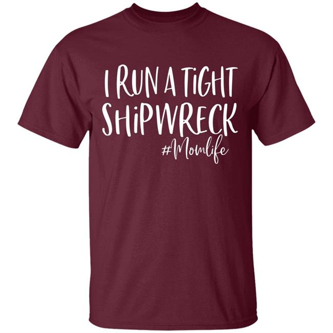 I Run A Tight Shipwreck Shirt Funny Mom Mothers Day Gift T-Shirt I Run A Tight Shipwreck Shirt Funny Mom Mothers Day Gift T-Shirt