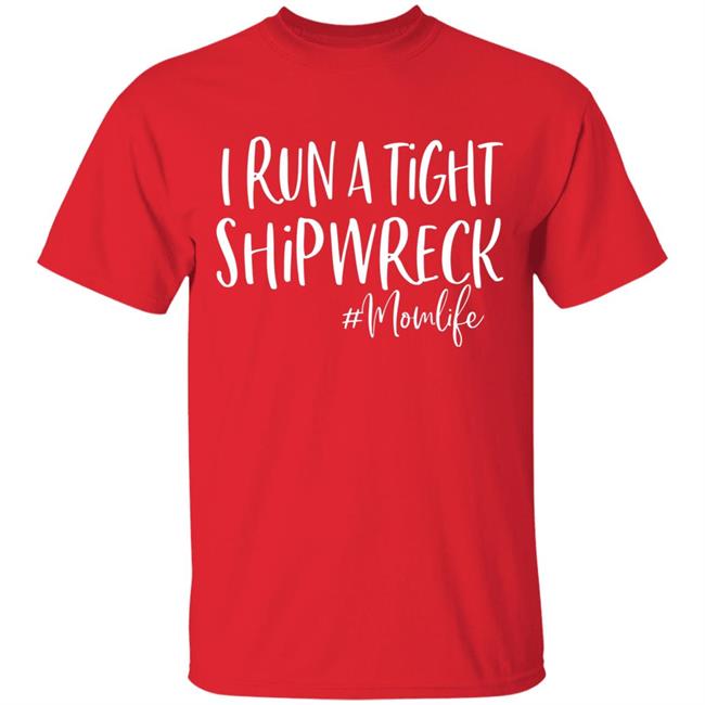 I Run A Tight Shipwreck Shirt Funny Mom Mothers Day Gift T-Shirt I Run A Tight Shipwreck Shirt Funny Mom Mothers Day Gift T-Shirt