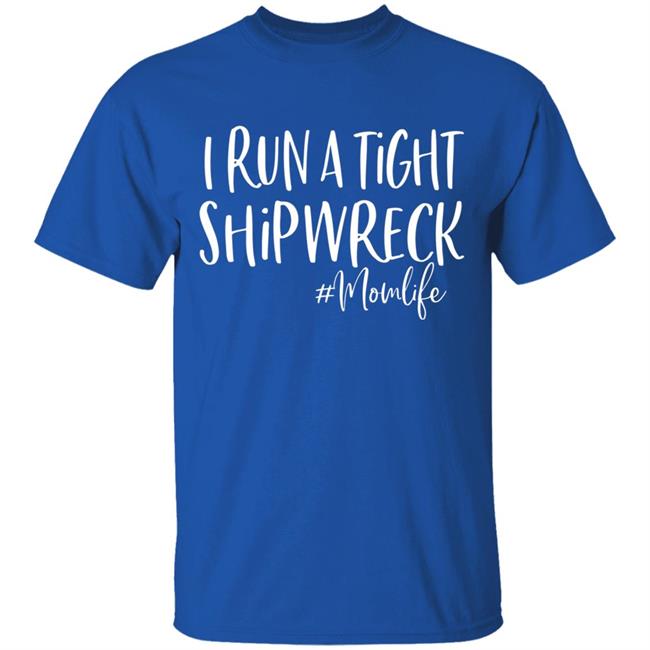 I Run A Tight Shipwreck Shirt Funny Mom Mothers Day Gift T-Shirt I Run A Tight Shipwreck Shirt Funny Mom Mothers Day Gift T-Shirt