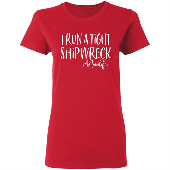 I Run A Tight Shipwreck Shirt Funny Mom Mothers Day Gift T-Shirt I Run A Tight Shipwreck Shirt Funny Mom Mothers Day Gift T-Shirt