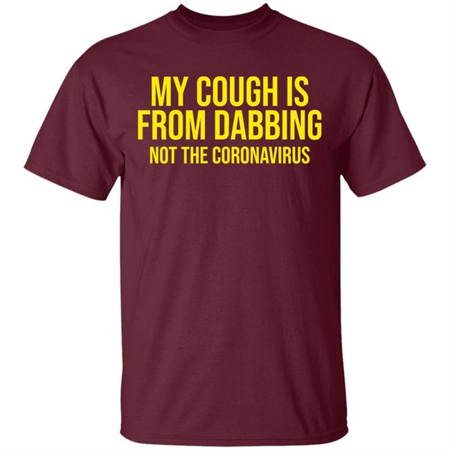my cough is from dabbing not coronavirus shirt black hoodie t shirt my cough is from dabbing not coronavirus shirt black hoodie t shirt
