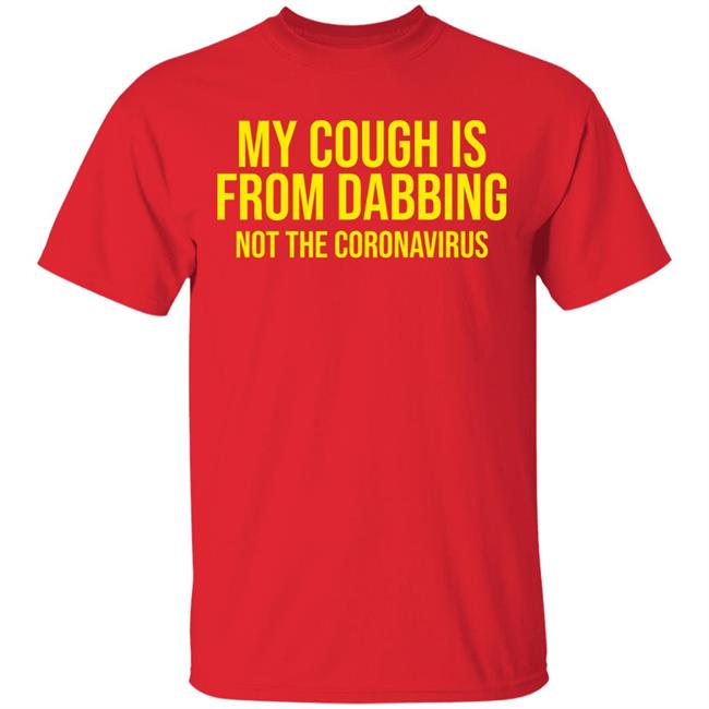 my cough is from dabbing not coronavirus shirt black hoodie t shirt my cough is from dabbing not coronavirus shirt black hoodie t shirt