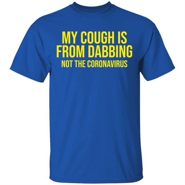 my cough is from dabbing not coronavirus shirt black hoodie t shirt my cough is from dabbing not coronavirus shirt black hoodie t shirt