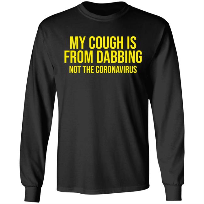 my cough is from dabbing not coronavirus shirt black hoodie t shirt my cough is from dabbing not coronavirus shirt black hoodie t shirt