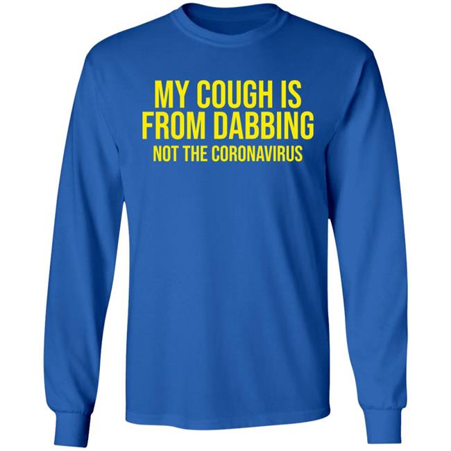 my cough is from dabbing not coronavirus shirt black hoodie t shirt my cough is from dabbing not coronavirus shirt black hoodie t shirt