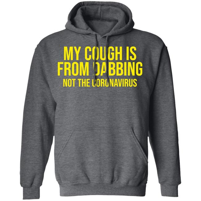 my cough is from dabbing not coronavirus shirt black hoodie t shirt my cough is from dabbing not coronavirus shirt black hoodie t shirt