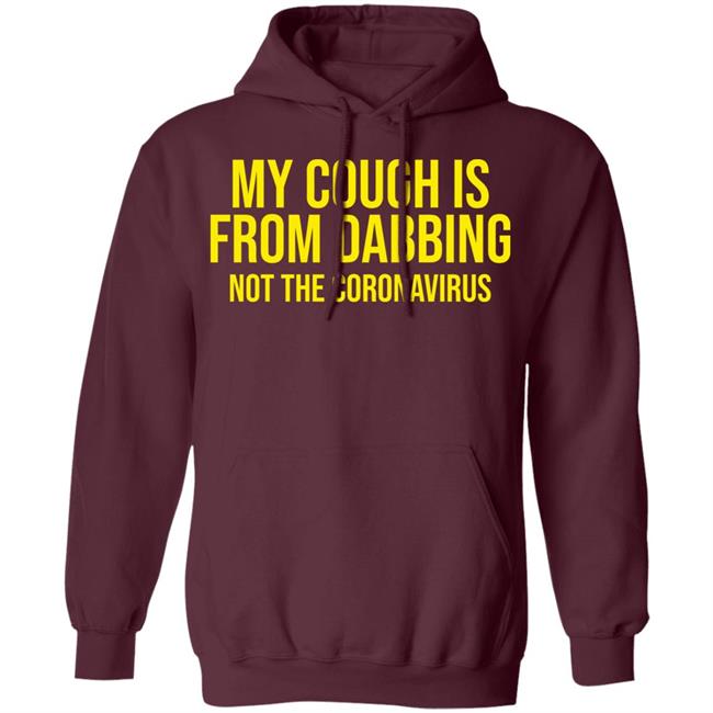 my cough is from dabbing not coronavirus shirt black hoodie t shirt my cough is from dabbing not coronavirus shirt black hoodie t shirt