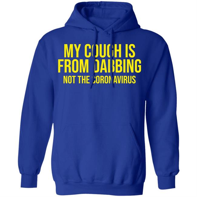 my cough is from dabbing not coronavirus shirt black hoodie t shirt my cough is from dabbing not coronavirus shirt black hoodie t shirt