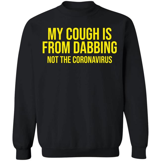 my cough is from dabbing not coronavirus shirt black hoodie t shirt my cough is from dabbing not coronavirus shirt black hoodie t shirt