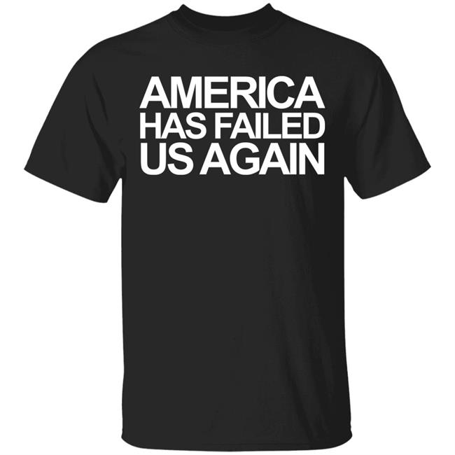 America has failed us again shirt black hoodie t shirt