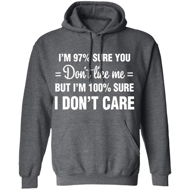 Im 97 sure you dont like me I Dont Care T-Shirt Im 97 sure you dont like me I Dont Care T-Shirt