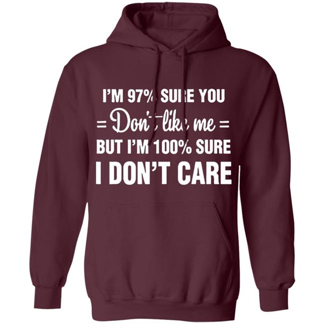 Im 97 sure you dont like me I Dont Care T-Shirt Im 97 sure you dont like me I Dont Care T-Shirt
