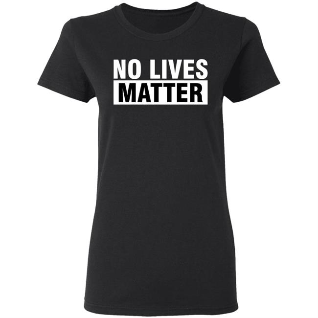 no lives matter shirt black hoodie t shirt no lives matter shirt black hoodie t shirt