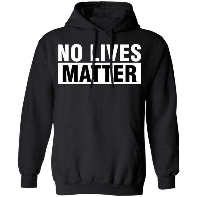 no lives matter shirt black hoodie t shirt no lives matter shirt black hoodie t shirt