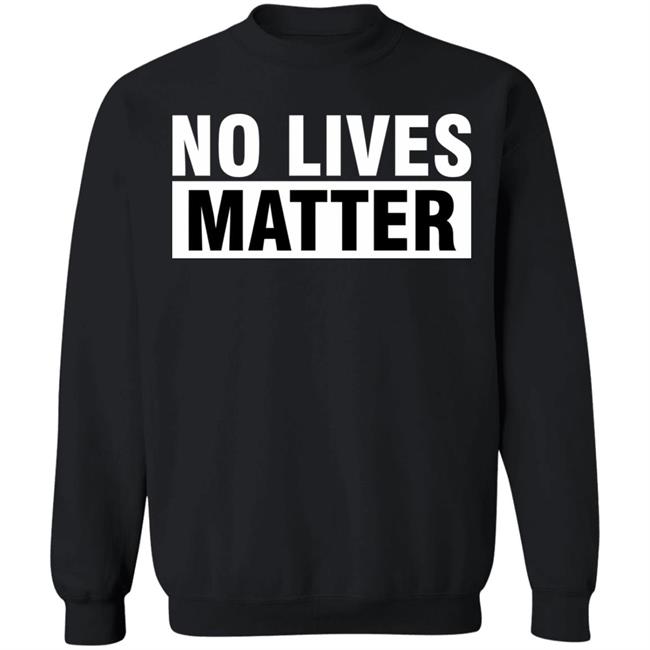 no lives matter shirt black hoodie t shirt no lives matter shirt black hoodie t shirt
