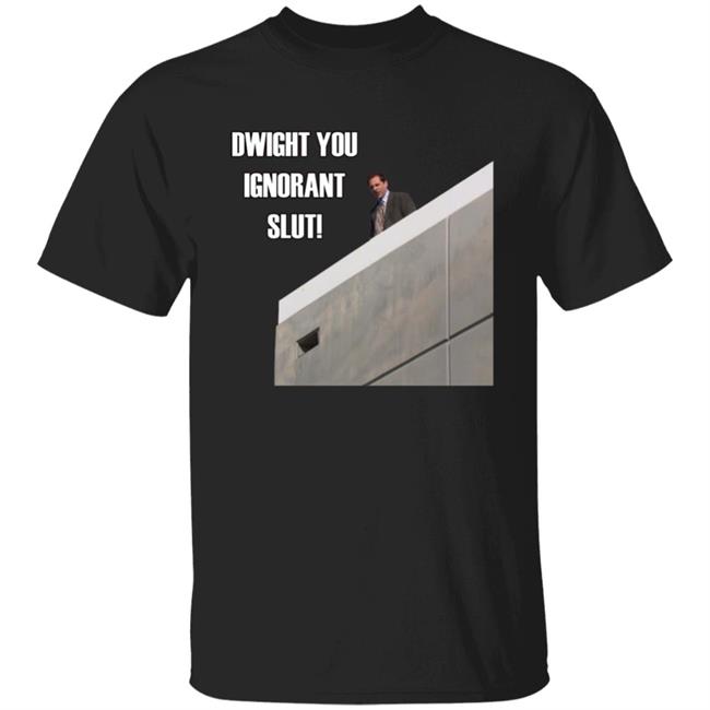 Dwight You Ignorant Slut T-Shirts