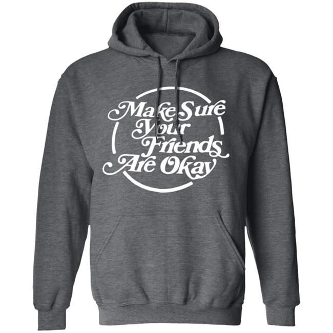 Make Sure Your Friends Are Okay Hoodie Make Sure Your Friends Are Okay Hoodie
