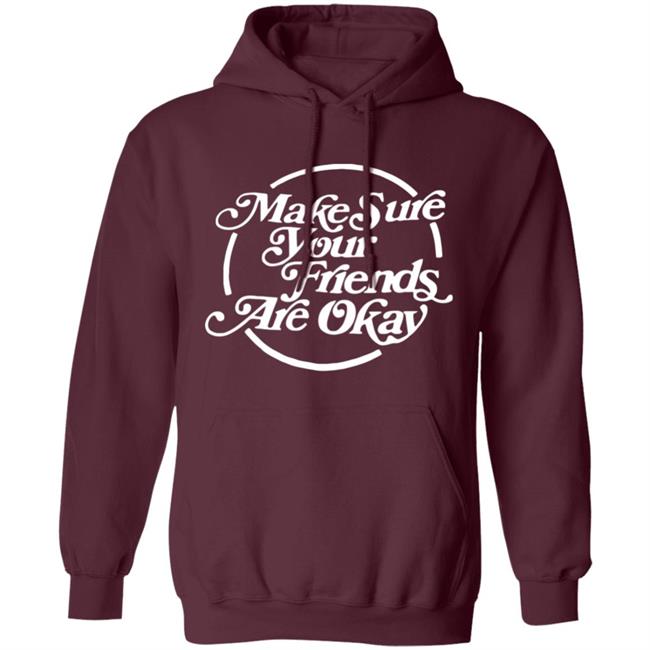 Make Sure Your Friends Are Okay Hoodie Make Sure Your Friends Are Okay Hoodie