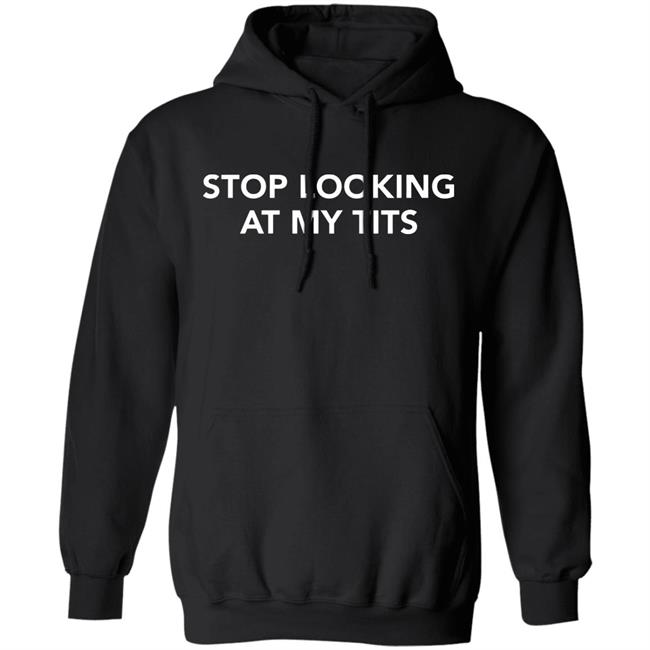 stop looking at my tits hoodie Champion stop looking at my tits hoodie Champion