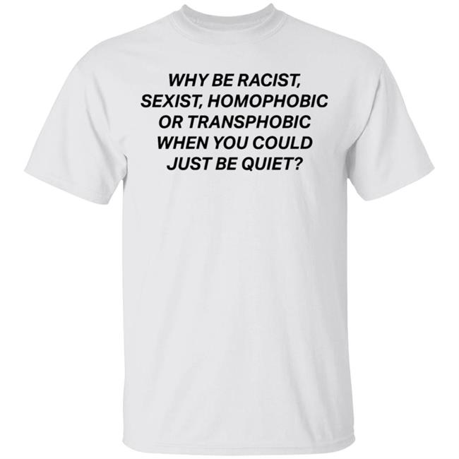 why be racist sexist homophobic t shirt white hoodie