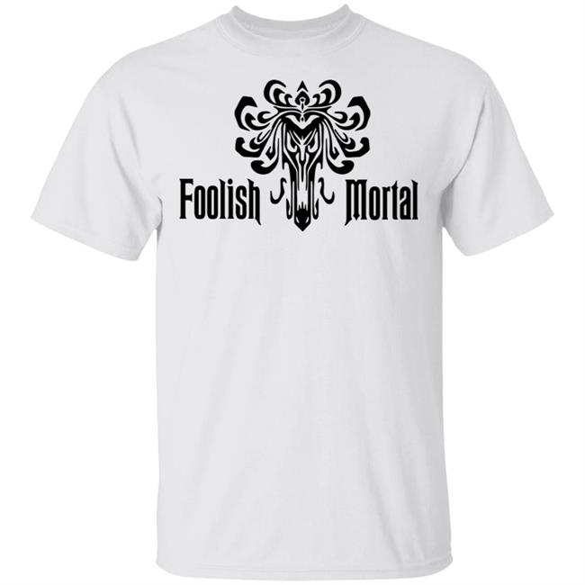 Foolish Mortal T Shirt