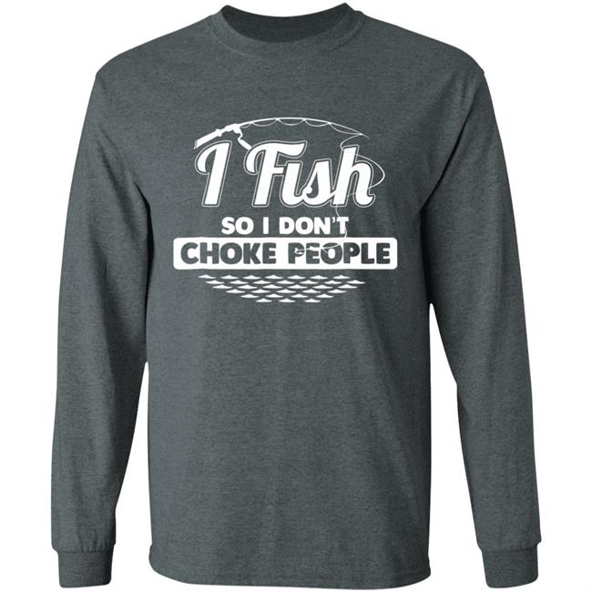 I fish so i dont choke people funny sayings fishing t shirt I fish so i dont choke people funny sayings fishing t shirt