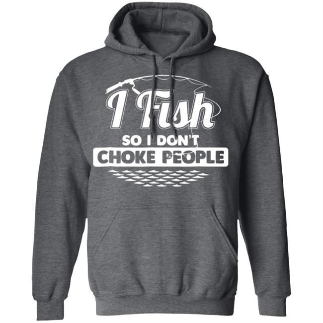 I fish so i dont choke people funny sayings fishing t shirt I fish so i dont choke people funny sayings fishing t shirt