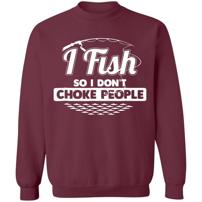 I fish so i dont choke people funny sayings fishing t shirt I fish so i dont choke people funny sayings fishing t shirt