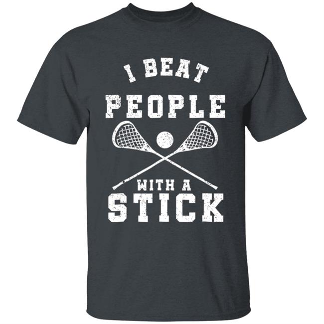 I beat people with a stick funny lacrosse player t shirt I beat people with a stick funny lacrosse player t shirt