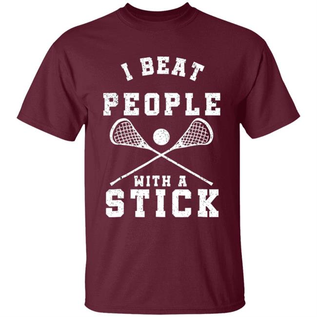 I beat people with a stick funny lacrosse player t shirt I beat people with a stick funny lacrosse player t shirt