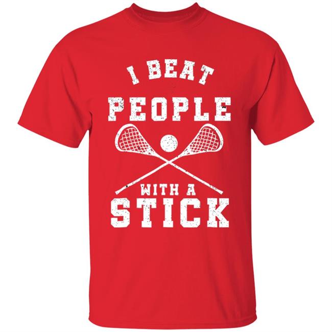 I beat people with a stick funny lacrosse player t shirt I beat people with a stick funny lacrosse player t shirt