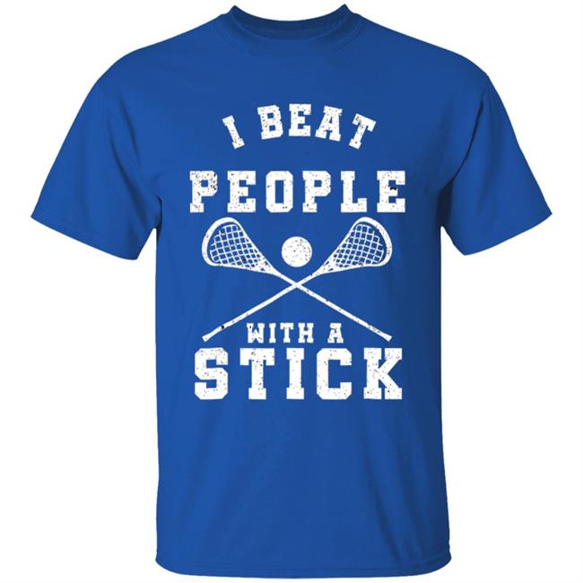 I beat people with a stick funny lacrosse player t shirt I beat people with a stick funny lacrosse player t shirt