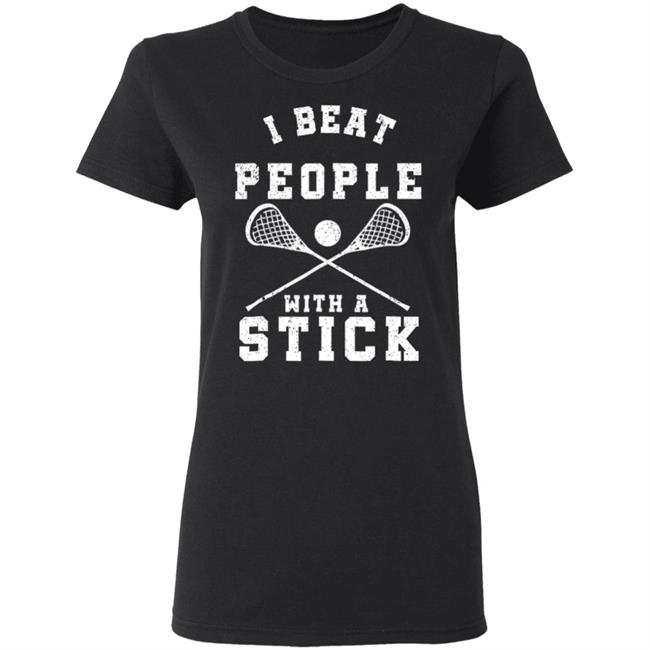 I beat people with a stick funny lacrosse player t shirt I beat people with a stick funny lacrosse player t shirt