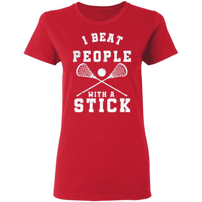 I beat people with a stick funny lacrosse player t shirt I beat people with a stick funny lacrosse player t shirt