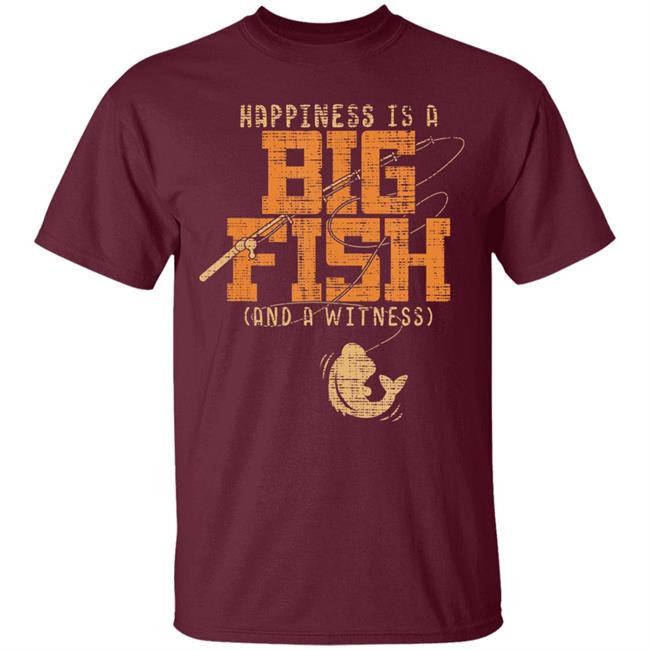 Happiness is a big fish and a witness - fishing t shirt Happiness is a big fish and a witness - fishing t shirt