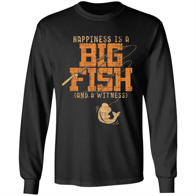 Happiness is a big fish and a witness - fishing t shirt Happiness is a big fish and a witness - fishing t shirt