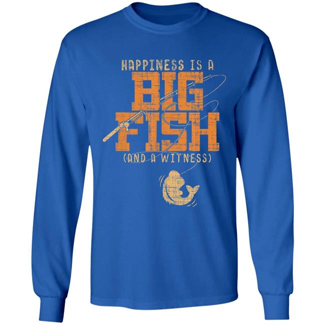 Happiness is a big fish and a witness - fishing t shirt Happiness is a big fish and a witness - fishing t shirt