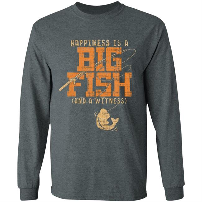 Happiness is a big fish and a witness - fishing t shirt Happiness is a big fish and a witness - fishing t shirt