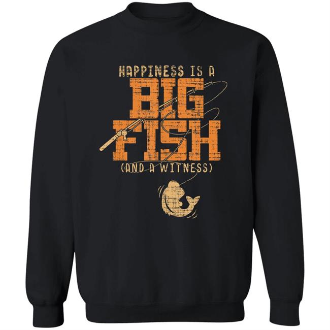 Happiness is a big fish and a witness - fishing t shirt Happiness is a big fish and a witness - fishing t shirt