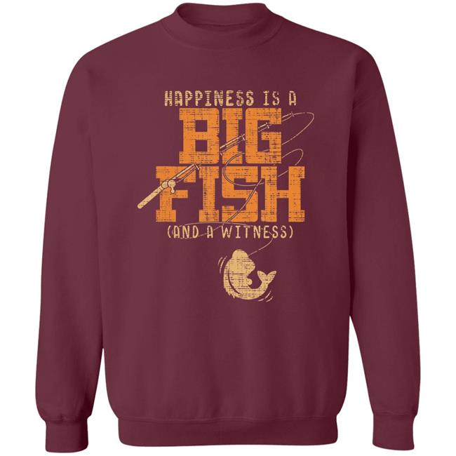 Happiness is a big fish and a witness - fishing t shirt Happiness is a big fish and a witness - fishing t shirt