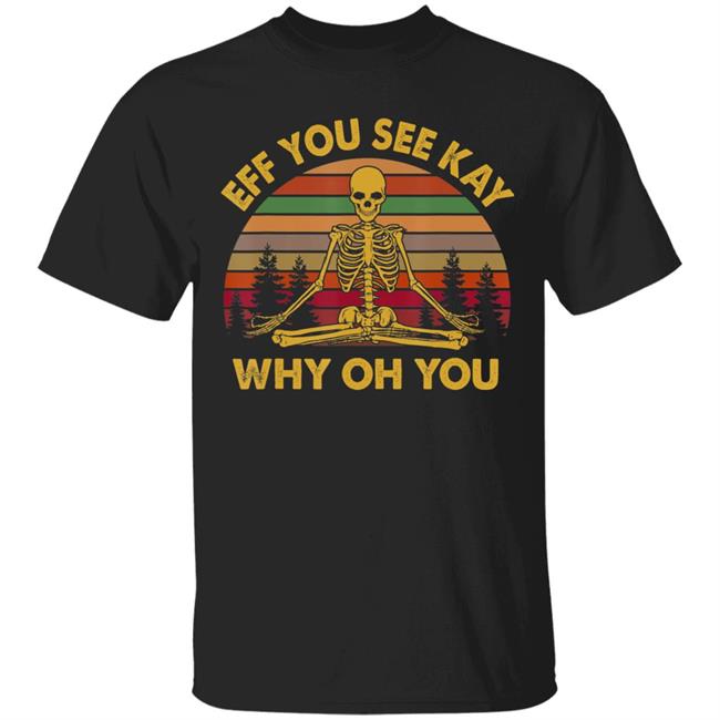 Eff you see kay why oh you skeleton yogas funny t shirt