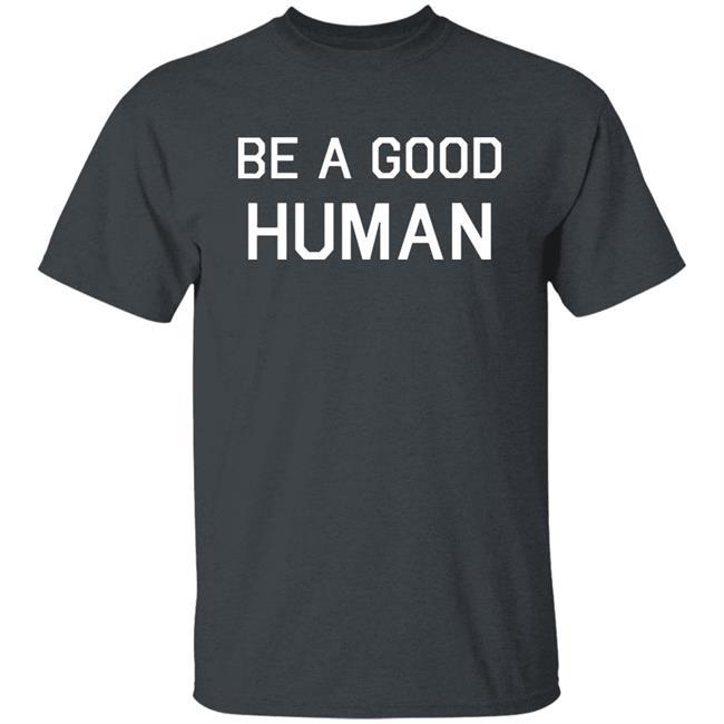 Be A Good Human Crewneck Sweatshirt Be A Good Human Crewneck Sweatshirt