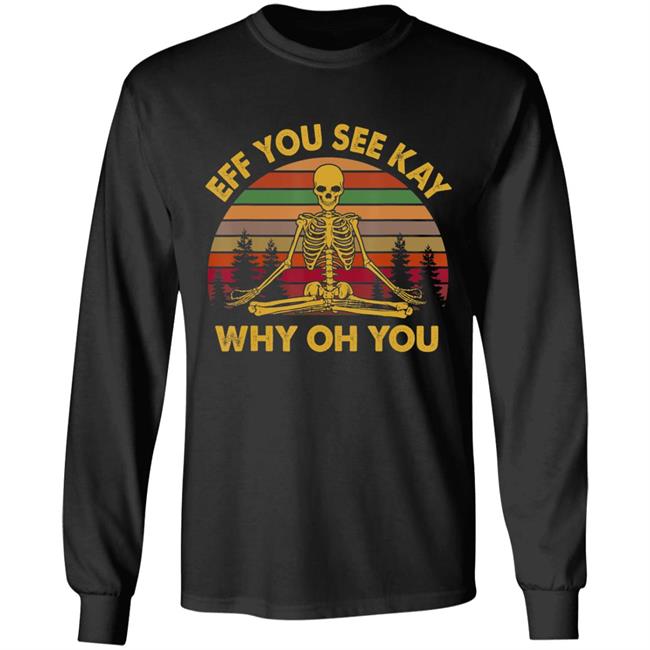 Eff you see kay why oh you skeleton yogas funny t shirt Eff you see kay why oh you skeleton yogas funny t shirt