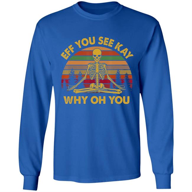 Eff you see kay why oh you skeleton yogas funny t shirt Eff you see kay why oh you skeleton yogas funny t shirt