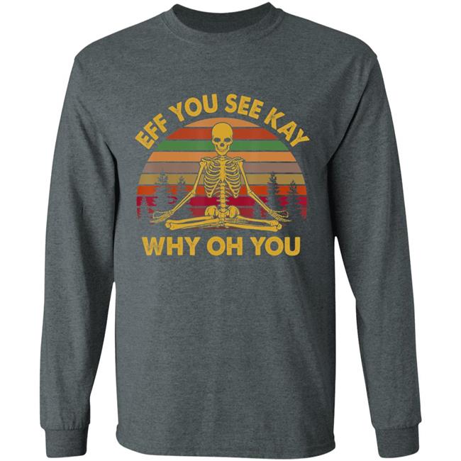 Eff you see kay why oh you skeleton yogas funny t shirt Eff you see kay why oh you skeleton yogas funny t shirt