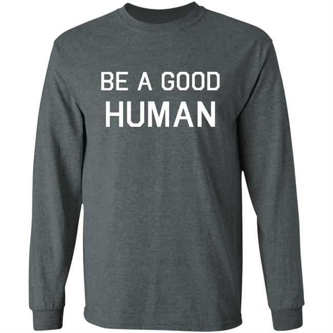 Be A Good Human Crewneck Sweatshirt Be A Good Human Crewneck Sweatshirt