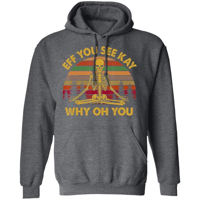 Eff you see kay why oh you skeleton yogas funny t shirt Eff you see kay why oh you skeleton yogas funny t shirt