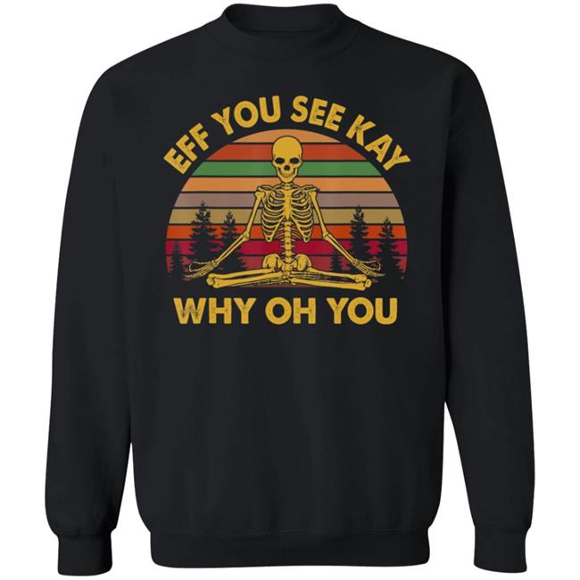 Eff you see kay why oh you skeleton yogas funny t shirt Eff you see kay why oh you skeleton yogas funny t shirt